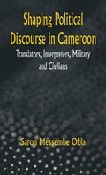 Shaping Political Discourse in Cameroon Translators, Interpreters, Military And Civilians