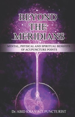 Abid Khan Acupuncturist - Beyond the Meridians: Mental, Physical and Spiritual Benefits of Acupuncture Points, Häftad