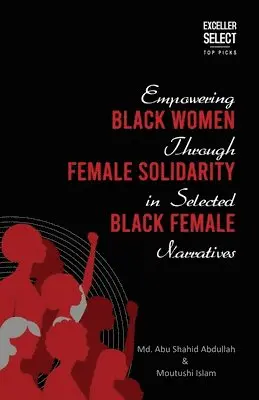Abu Shahid Abdullah, Moutushi Islam - Empowering Black Women through Female Solidarity in Selected Black Female Narratives, Häftad. Tillgänglighet: Lägg i varukorg