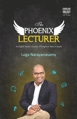 Loga Narayanasamy - The Phoenix Lecturer: An English Teacher's Journey of Rising from Ashes to Inspire, Häftad