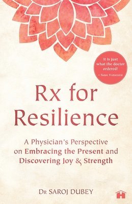 Dr Saroj,Dubey - Rx for Resilience: A Physician’s Perspective on Embracing the Present and Discovering Joy and Strength, Häftad