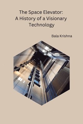 Bala Krishna - The Space Elevator: A History of a Visionary Technology, Häftad