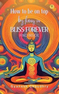 Gyanesh Chaudhry - How to be on Top - By Being in Bliss Forever, Häftad. Tillgänglighet: Lägg i varukorg