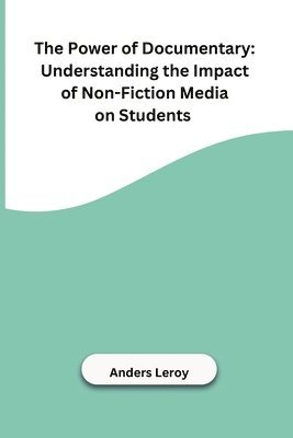 Anders Leroy - Power of Documentary: Understanding the Impact of Non-Fiction Media on Students, Häftad