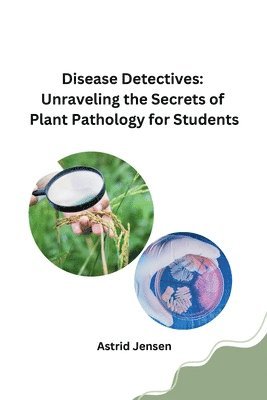 Astrid Jensen - Disease Detectives: Unraveling the Secrets of Plant Pathology for Students, Häftad