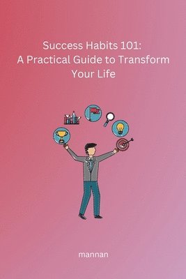 Sam Mannan - Success Habits 101: A Practical  Guide to Transform Your Life, Häftad