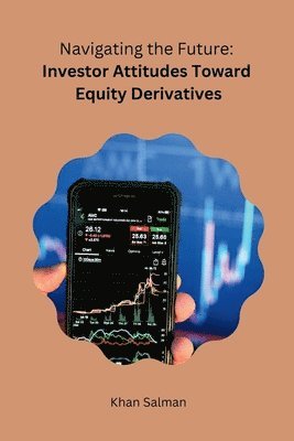 Khan Salman - Navigating the Future: Investor Attitudes Toward Equity Derivatives, Häftad
