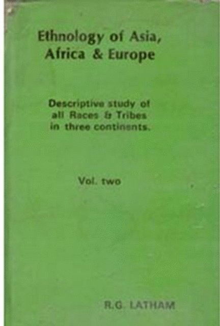 R. G. Latham - Ethnology of Asia, Africa & Europe (Descriptive Study of All Races & Tribes In three Continents), E-bok