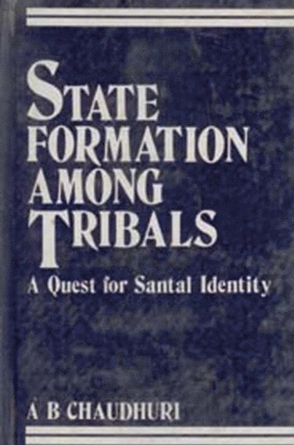 A. B. Chaudhuri - State Formation Among Tribals A Quest for Santal Ide, E-bok