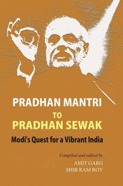 Shib Ram Roy, Amit Garg - Pradhan Mantri to Pradhan Sewak Modi's Quest for a Vibrant India, E-bok