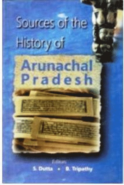 S. Dutta, B. Tripathy - Sources of the History of Arunachal Pradesh, E-bok