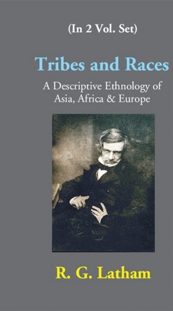 R. G. Latham - Tribes And Races A Descriptive Ethnology Of Asia, Africa & Europe, E-bok