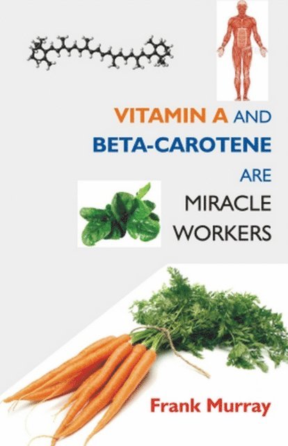 Frank Murray - Vitamin A and Beta-Carotene Are Miracle Workers, E-bok