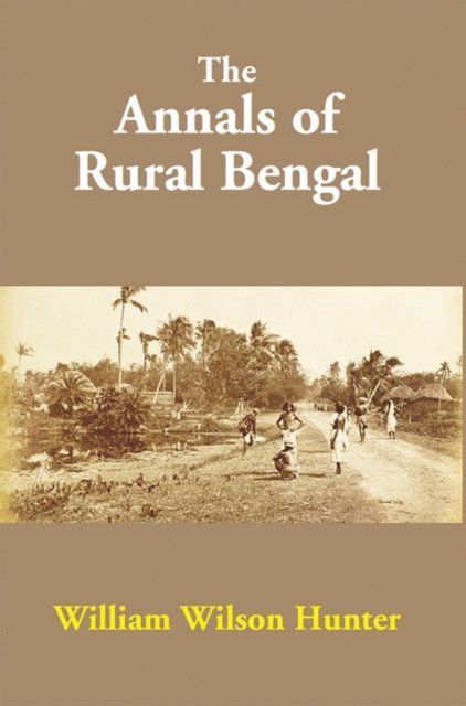 William Wilson Hunter - Annals Of Rural Bengal, E-bok