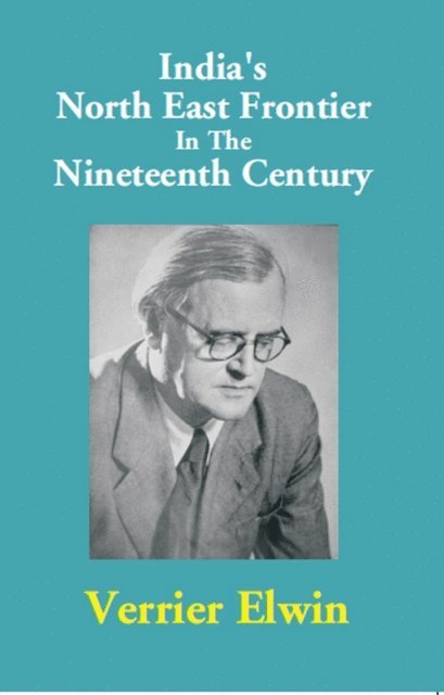 Verrier Elwin - India's North-East Frontier In The Nineteenth Century, E-bok
