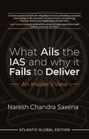 Naresh Chandra Saxena - What Ails the IAS and Why It Fails to Deliver, Häftad
