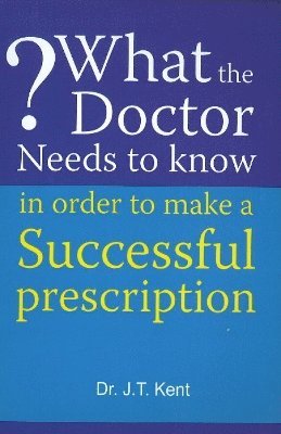 J T Kent - What the Doctor Needs to Know in Order to Make a Successful Prescription, Häftad. Tillgänglighet: Tillfälligt slut