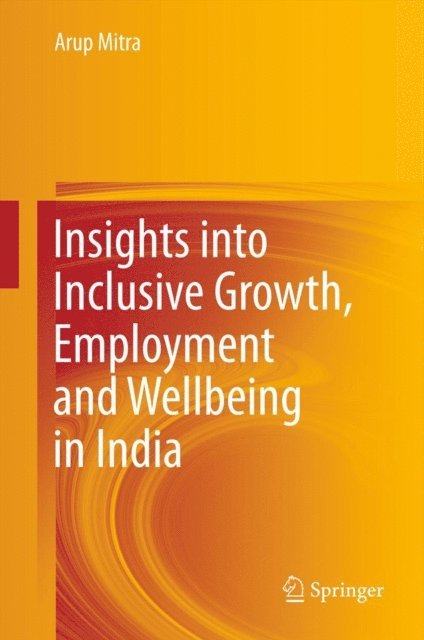 Arup Mitra - Insights into Inclusive Growth, Employment and Wellbeing in India, E-bok