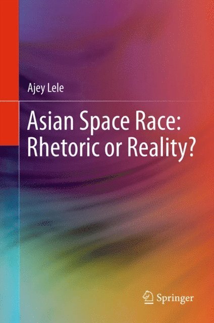 Ajey Lele - Asian Space Race: Rhetoric or Reality?, E-bok