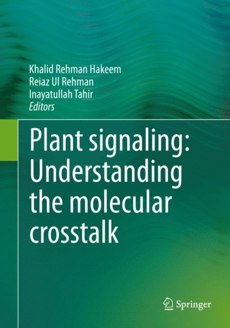 Inayatullah Tahir, Reiaz Ul Rehman, Khalid Rehman Hakeem - Plant signaling: Understanding the molecular crosstalk, E-bok