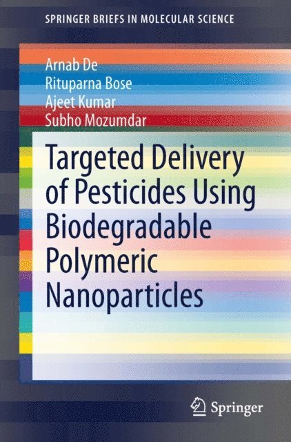 Subho Mozumdar, Ajeet Kumar, Rituparna Bose, Arnab De - Targeted Delivery of Pesticides Using Biodegradable Polymeric Nanoparticles, E-bok