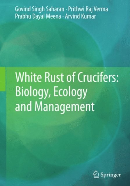 Arvind Kumar, Prabhu Dayal Meena, Prithwi Raj Verma, Govind Singh Saharan - White Rust of Crucifers: Biology, Ecology and Management, E-bok