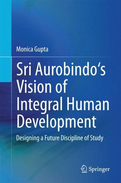 Monica Gupta - Sri Aurobindo's Vision of Integral Human Development, E-bok