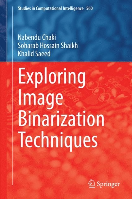 Khalid Saeed, Soharab Hossain Shaikh, Nabendu Chaki - Exploring Image Binarization Techniques, E-bok