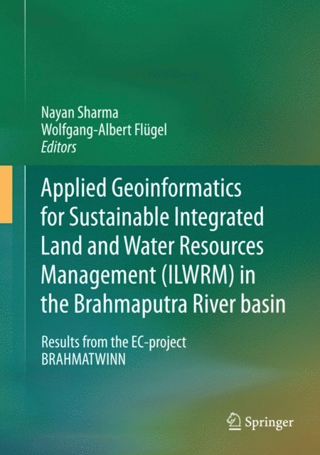 Wolfgang-Albert Flugel, Nayan Sharma - Applied Geoinformatics for Sustainable Integrated Land and Water Resources Management (ILWRM) in the Brahmaputra River basin, E-bok