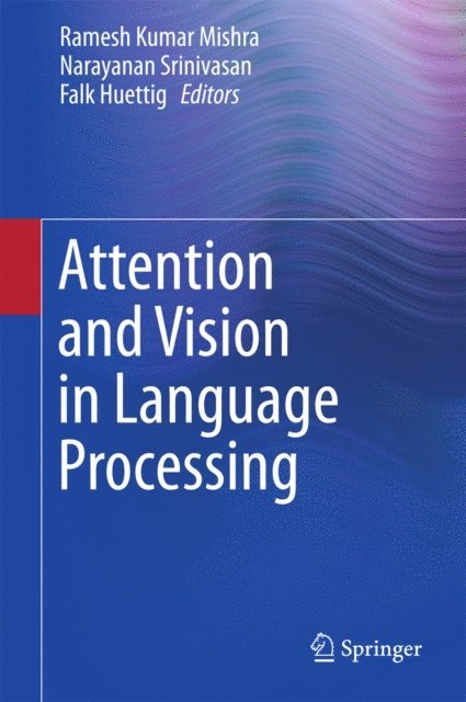 Falk Huettig, Narayanan Srinivasan, Ramesh Kumar Mishra - Attention and Vision in Language Processing, E-bok