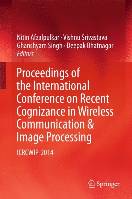 Deepak Bhatnagar, Ghanshyam Singh, Vishnu Srivastava, Nitin Afzalpulkar - Proceedings of the International Conference on Recent Cognizance in Wireless Communication & Image Processing, E-bok