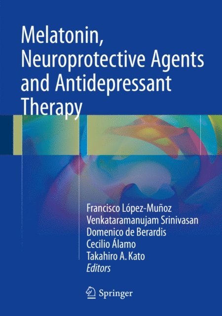 Takahiro A. Kato, Cecilio Alamo, Domenico de Berardis, Venkataramanujam Srinivasan, Francisco Lopez-Munoz - Melatonin, Neuroprotective Agents and Antidepressant Therapy, E-bok