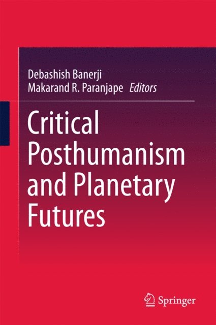 Makarand R. Paranjape, Debashish Banerji - Critical Posthumanism and Planetary Futures, E-bok