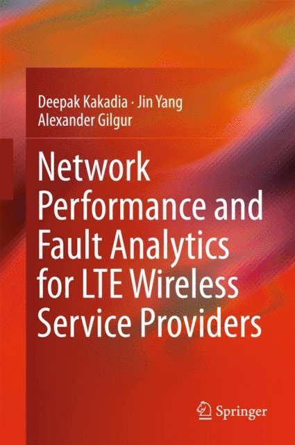 Alexander Gilgur, Jin Yang, Deepak Kakadia - Network Performance and Fault Analytics for LTE Wireless Service Providers, E-bok