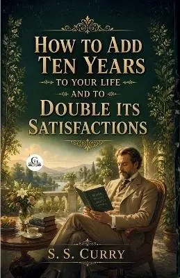 S S Curry - How to Add Ten Years to your Life and to Double Its Satisfactions, Häftad. Tillgänglighet: Lägg i varukorg
