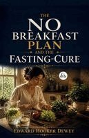 Edward Hooker Dewey - No Breakfast Plan and the FastingCure, Häftad. Tillgänglighet: Lägg i varukorg