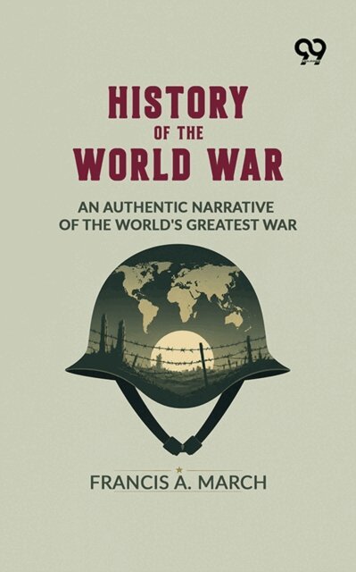 Francis A. March - History Of The World War: An Authentic Narrative Of The World's Greatest War, E-bok. Tillgänglighet: Lägg i varukorg