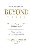 Dr John Robert - Beyond Title A Career Built To Last In A World That Won't Stand Still, Häftad. Tillgänglighet: Lägg i varukorg