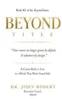 Dr John Robert - Beyond Title A Career Built To Last In A World That Won't Stand Still, Inbunden. Tillgänglighet: Lägg i varukorg