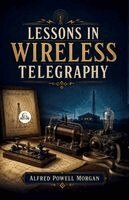 Alfred Powell Morgan - Lessons in Wireless Telegraphy, Häftad. Tillgänglighet: Lägg i varukorg