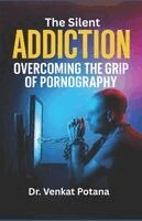 Venkat Potana - The Silent Addiction: Overcoming the Grip of Pornography: Overcoming the Grip of Pornography, Häftad. Tillgänglighet: Lägg i varukorg
