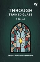 George Agnew Chamberlain - Through Stained GlassA Novel (Edition1), Häftad. Tillgänglighet: Lägg i varukorg