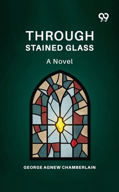 George Agnew Chamberlain - Through Stained Glass: A Novel, E-bok. Tillgänglighet: Lägg i varukorg