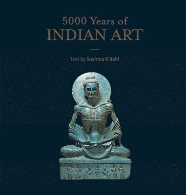 Sushma Bahl - 5000 Years of Indian Art, Inbunden