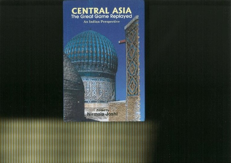 Nirmala Joshi - Central Asia: The Great Game Replayed, Inbunden