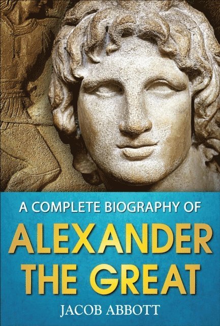 GP Editors, Jacob Abbott - Complete Biography of Alexander the Great, E-bok