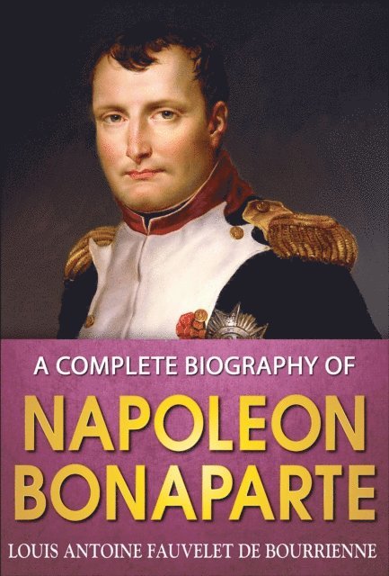GP Editors, Louis Antoine Bourrienne - Complete Biography of Napoleon Bonaparte, E-bok