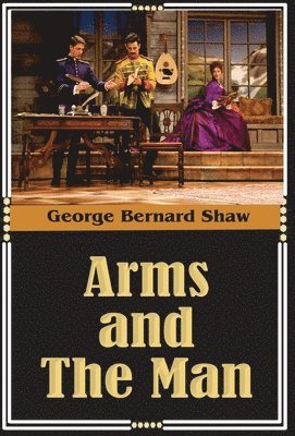 George Bernard Shaw - Arms and the Man, Inbunden