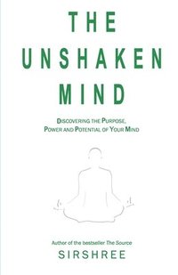 Unshaken Minddiscovering the Purpose, Power and Potential of Your Mind
