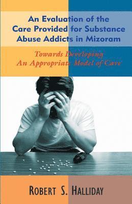 Robert S Halliday - Evaluation of the Care Provided for Substance Abuse Addicts in Mozoram, Häftad